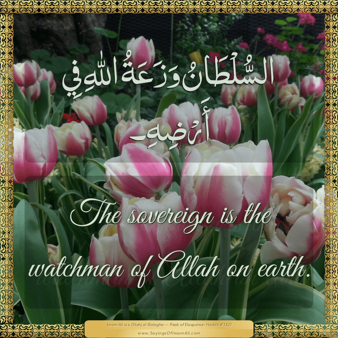 The sovereign is the watchman of Allah on earth.